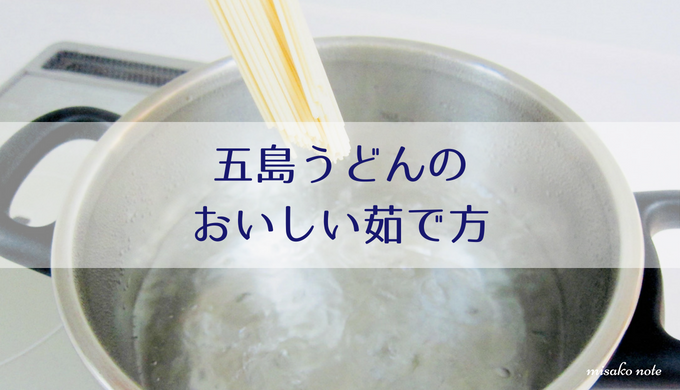 五島うどんのおいしい茹で方 画像あり ５つのコツでもっとおいしく Misako Note